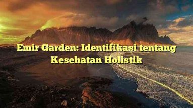 Emir Garden: Identifikasi tentang Kesehatan Holistik